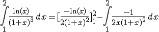 3$ \int_1^2\frac{\ln(x)}{(1+x)^3}\,dx=[\frac{-\ln(x)}{2(1+x)^2}]_1^2-\int_1^2\frac{-1}{2x(1+x)^2} \,dx